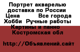 Портрет акварелью, доставка по России › Цена ­ 900 - Все города Хобби. Ручные работы » Картины и панно   . Костромская обл.